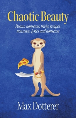 Chaotic Beauty: Poems, nonsense, trivia, recipes, nonsense, lyrics and nonsense by Dotterer, Max