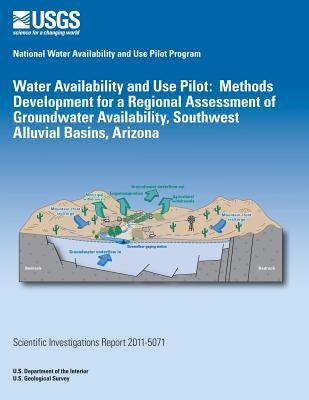 Water Availability and Use Pilot: Methods Development for a Regional Assessment of Groundwater Availability Southwest Alluvial Basins, Arizona by U. S. Department of the Interior