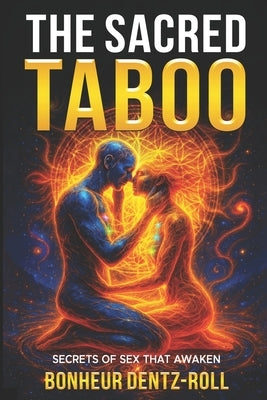 The Sacred Taboo: Secrets of Sex That Awaken by Bonheur, Dentz-Roll
