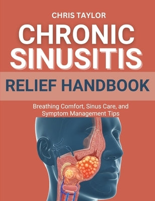 Chronic Sinusitis Relief Handbook: Breathing Comfort, Sinus Care, and Symptom Management Tips by Taylor, Chris