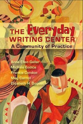 Everyday Writing Center: A Community of Practice by Geller, Anne Ellen