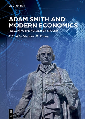 Adam Smith and Modern Economics: Reclaiming the Moral High Ground by Young, Stephen B.