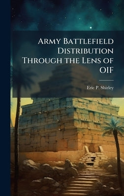 Army Battlefield Distribution Through the Lens of OIF by Shirley, Eric P.