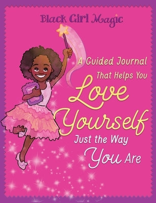 Black Girl Magic: A Guided Journal that Helps You Love Yourself Just the Way You Are by Bryan, Zahra