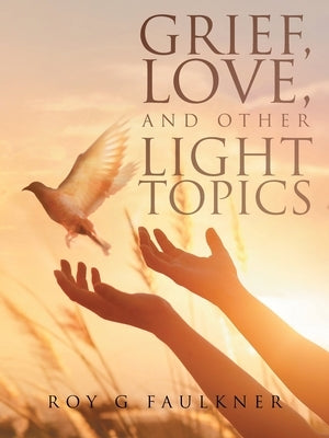 Grief, Love, and Other Light Topics by Faulkner, Roy