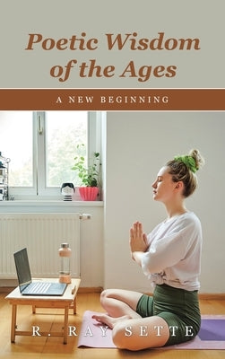 Poetic Wisdom of the Ages: A New Beginning by Sette, R. Ray