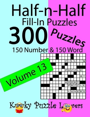 Half-n-Half Fill-In Puzzles, Volume 13: 300 Puzzles, 150 Number and 150 Word by Kooky Puzzle Lovers