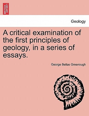 A Critical Examination of the First Principles of Geology, in a Series of Essays. by Greenough, George Bellas
