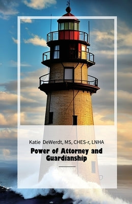 Power of Attorney and Guardianship, A Guide For Families And Healthcare Personnel by Katie Dewerdt, Ches-R