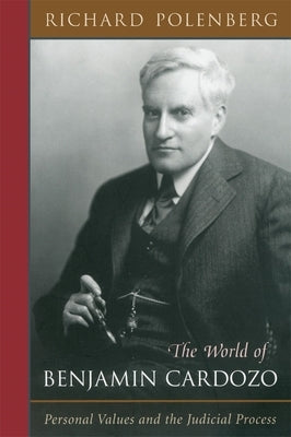 The World of Benjamin Cardozo: Personal Values and the Judicial Process by Polenberg, Richard