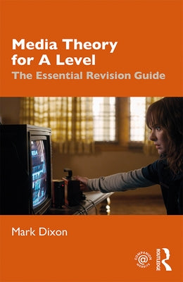 Media Theory for a Level: The Essential Revision Guide by Dixon, Mark