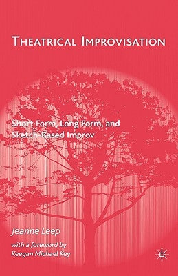 Theatrical Improvisation: Short Form, Long Form, and Sketch-Based Improv by Leep, J.