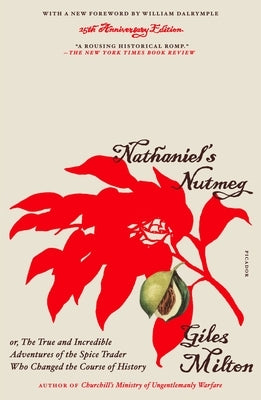 Nathaniel's Nutmeg (25th Anniversary Edition): Or, the True and Incredible Adventures of the Spice Trader Who Changed the Course of History by Milton, Giles