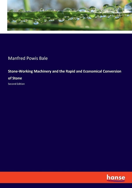Stone-Working Machinery and the Rapid and Economical Conversion of Stone: Second Edition by Bale, Manfred Powis