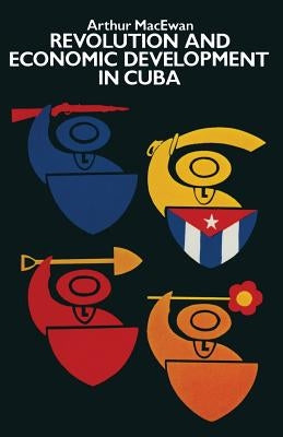 Revolution and Economic Development in Cuba by MacEwan, Arthur