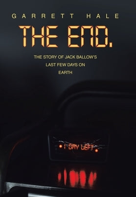 The End.: The Story of Jack Ballow's Last Few Days on Earth by Hale, Garrett