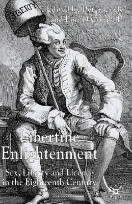 Libertine Enlightenment: Sex, Liberty and License in the Eighteenth-Century by O'Connell, L.