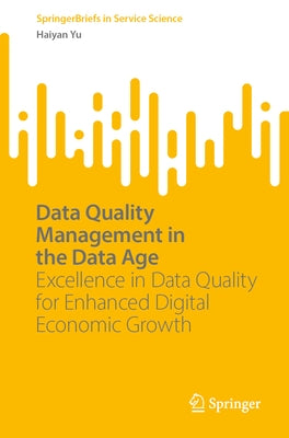 Data Quality Management in the Data Age: Excellence in Data Quality for Enhanced Digital Economic Growth by Yu, Haiyan