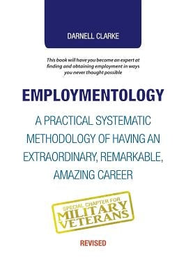 Employmentology: A Practical Systematic Methodology of Having an Extraordinary, Remarkable, Amazing Career by Clarke, Darnell
