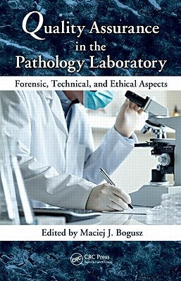 Quality Assurance in the Pathology Laboratory: Forensic, Technical, and Ethical Aspects by Bogusz, Maciej J.