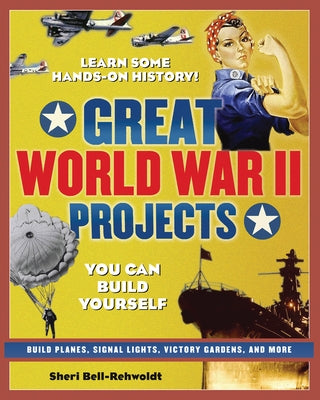 Great World War II Projects: You Can Build Yourself by Bell-Rehwoldt, Sheri