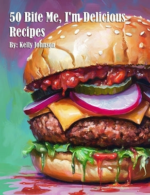 50 Bite Me, I'm Delicious Recipes by Johnson, Kelly