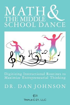 Math and the Middle School Dance: Digitizing Instructional Routines to Maximize Entrepreneurial Thinking by Johnson, Dan