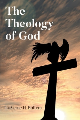 The Theology of God by Butters, Laverne H.