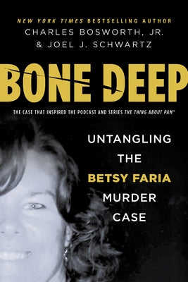 Bone Deep: Untangling the Betsy Faria Murder Case by Bosworth, Charles