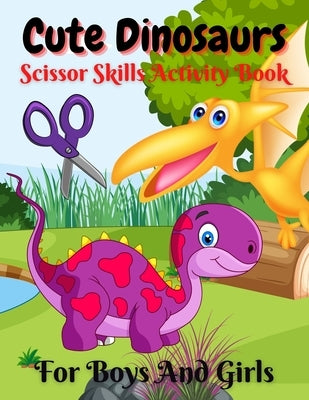 Cute Dinosaurs Scissor Skills Activity Book For Boys And Girls: Cut and Paste Workbook for Preschool with Coloring and Puzzles Fun Gift for Dinosaur L by Coloring, Trendy