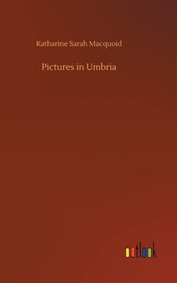 Pictures in Umbria by Macquoid, Katharine Sarah
