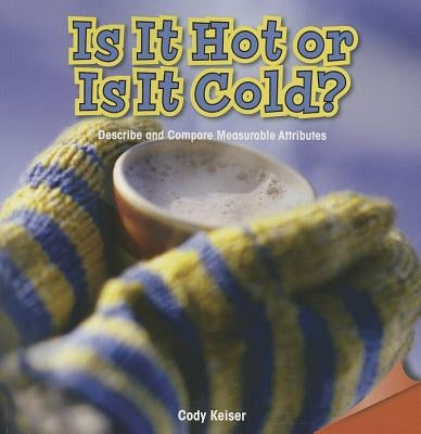Is It Hot or Is It Cold?: Describe and Compare Measurable Attributes by Keiser, Cody