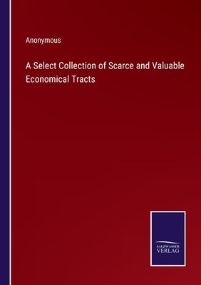 A Select Collection of Scarce and Valuable Economical Tracts by Anonymous