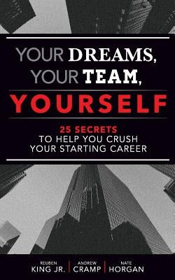 Your Dreams, Your Team, Yourself: 25 Secrets to Help You Crush Your Starting Career by Horgan, Nate