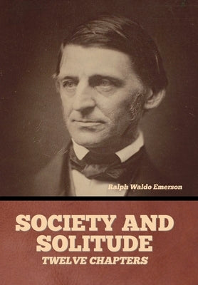 Society and solitude: Twelve chapters by Emerson, Ralph Waldo