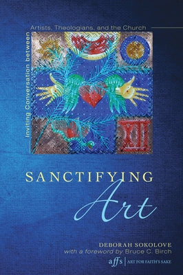 Sanctifying Art: Inviting Conversation Between Artists, Theologians, and the Church by Sokolove, Deborah