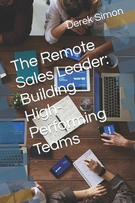 The Remote Sales Leader: Building High-Performing Teams by Simon, Derek