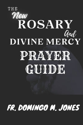 The New Rosary And Divine Mercy Prayer Guide: The Ultimate Guide to the Rosary and Divine Mercy Chaplet for Healing, Peace, and Transformation by M. Jones, Domingo