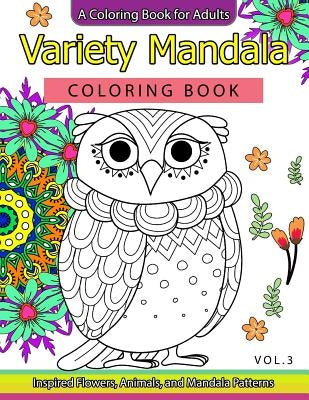Variety Mandala Coloring Book Vol.3: A Coloring book for adults: Inspried Flowers, Animals and Mandala pattern by Mandala Coloring Book