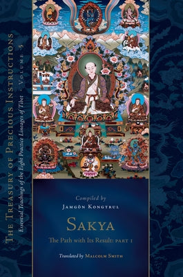 Sakya: The Path with Its Result, Part One: Essential Teachings of the Eight Practice Lineages of Tibet, Volume 5 (the Treasury of Precious Instruction by Kongtrul Lodro Taye, Jamgon