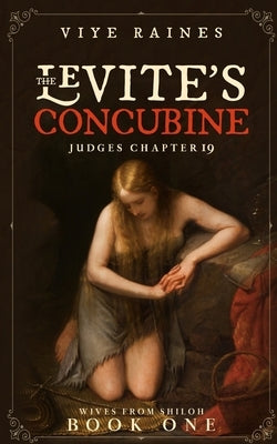 The Levite's Concubine: Judges Chapter 19 by Raines, Viye