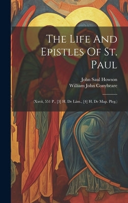 The Life And Epistles Of St. Paul: (xxvii, 551 P., [3] H. De Lám., [4] H. De Map. Pleg.) by Conybeare, William John