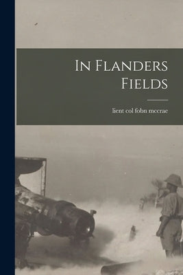 In Flanders Fields by Lient Col Fobn McCrae