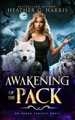 Awakening of the Pack: An Urban Fantasy Novel by Harris, Heather G.