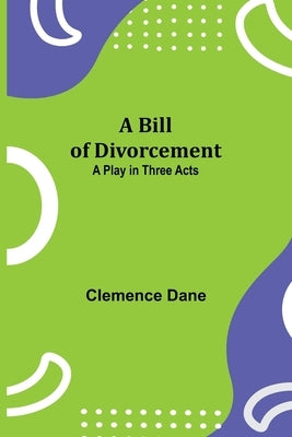 A Bill of Divorcement: A Play in Three Acts by Dane, Clemence