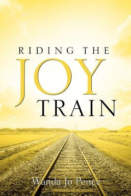Riding the Joy Train by Pence, Wanda Jo