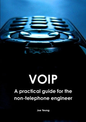 VOIP - A practical guide for the non-telephone engineer by Yeung, Joe