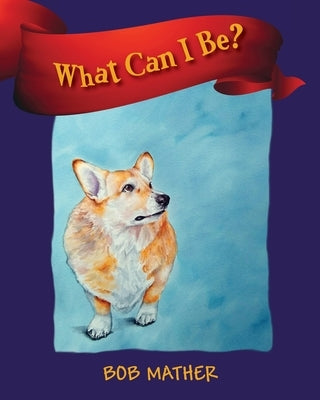 What Can I Be? by Mather, Bob