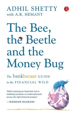 The Bee, the Beetle and the Money Bug: The Bankbazaar Guide to the Financial Wild by Shetty, Adhil