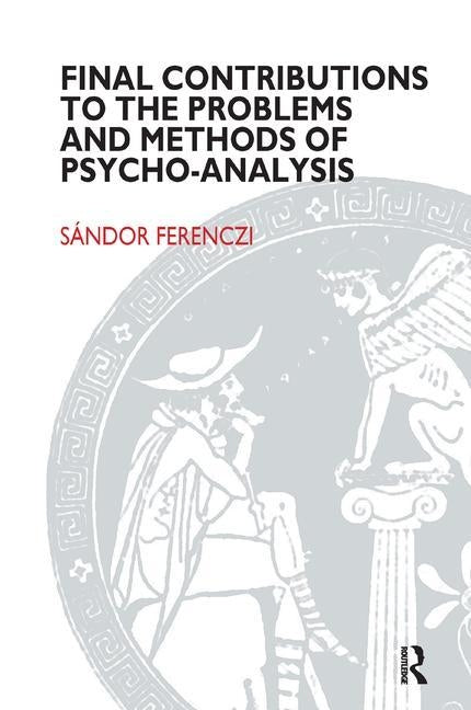 Final Contributions to the Problems and Methods of Psycho-Analysis by Ferenczi, Sandor